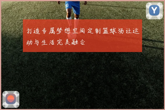 打造专属梦想空间定制篮球场让运动与生活完美融合