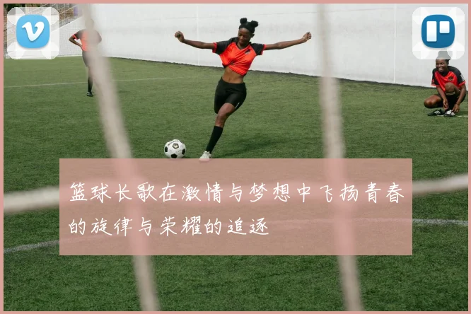 篮球长歌在激情与梦想中飞扬青春的旋律与荣耀的追逐